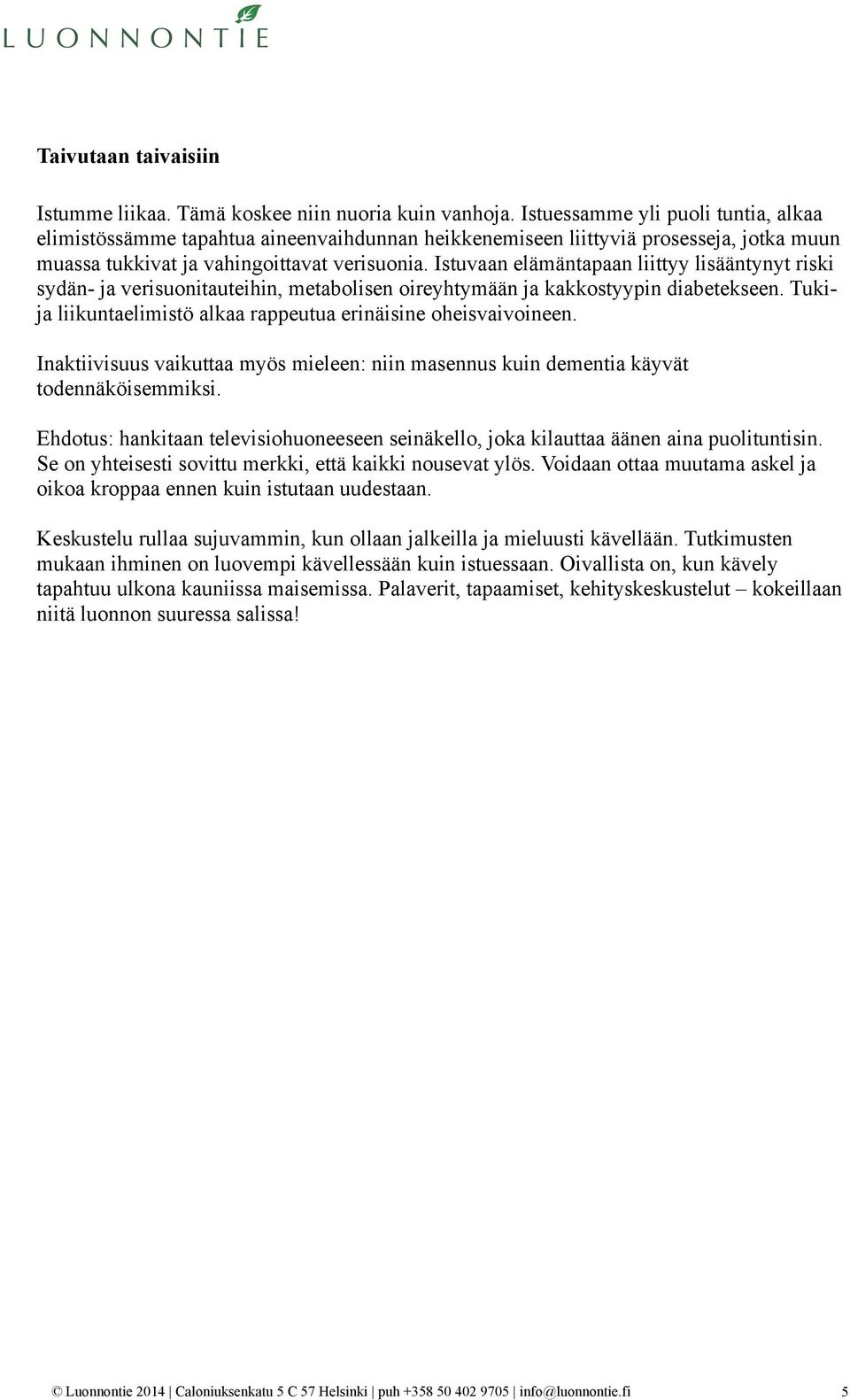 Istuvaan elämäntapaan liittyy lisääntynyt riski sydän- ja verisuonitauteihin, metabolisen oireyhtymään ja kakkostyypin diabetekseen. Tukija liikuntaelimistö alkaa rappeutua erinäisine oheisvaivoineen.