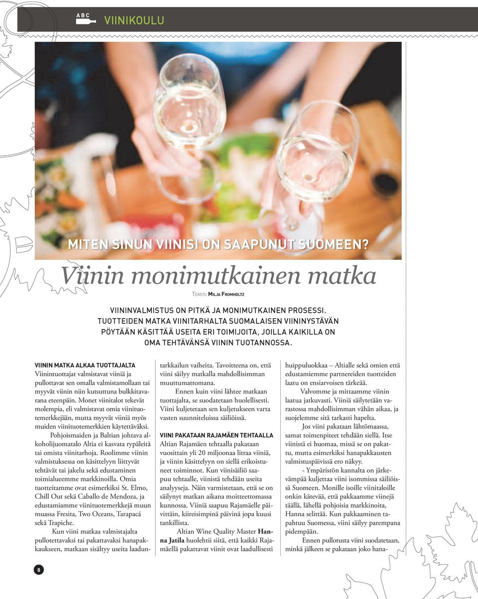 Tavoitteena on, että viini säilyy matkalla mahdollisimman muuttumattomana. Ennen kuin viini lähtee matkaan tuottajalta, se suodatetaan huolellisesti.