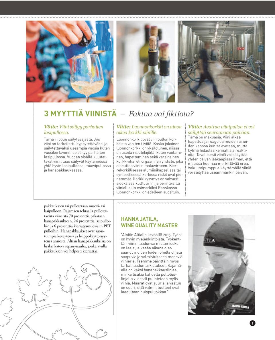Vuoden sisällä kulutettavat viinit taas säilyvät käytännössä yhtä hyvin lasipullossa, muovipullossa ja hanapakkauksessa. Väite: Luonnonkorkki on ainoa oikea korkki viinille.