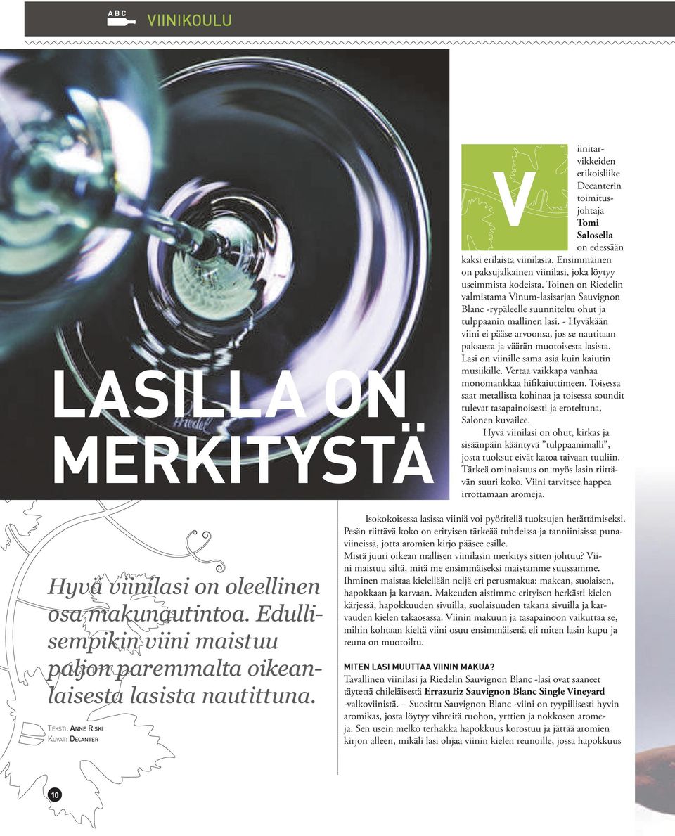 - Hyväkään viini ei pääse arvoonsa, jos se nautitaan paksusta ja väärän muotoisesta lasista. Lasi on viinille sama asia kuin kaiutin musiikille. Vertaa vaikkapa vanhaa monomankkaa hifikaiuttimeen.