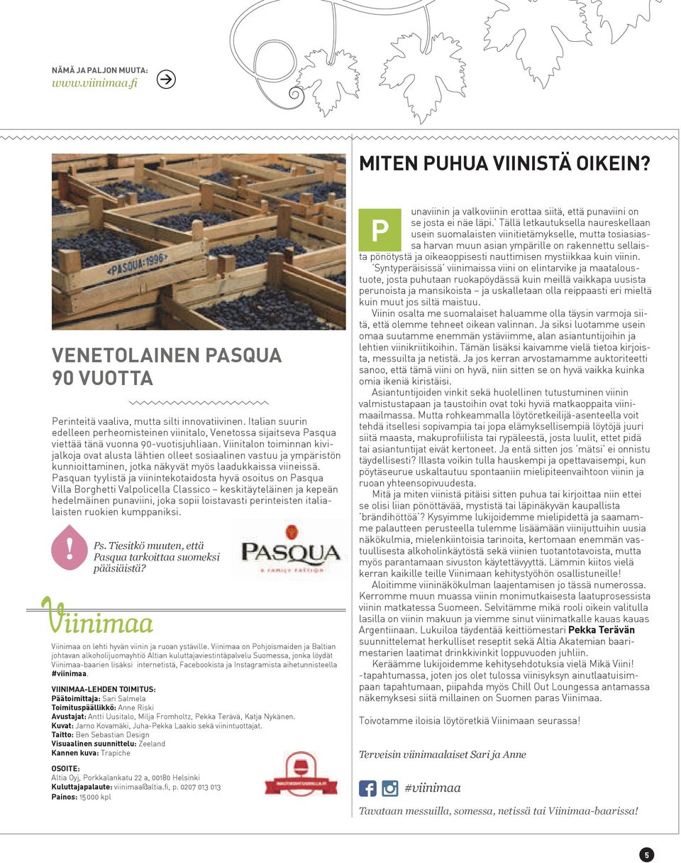 Viinitalon toiminnan kivijalkoja ovat alusta lähtien olleet sosiaalinen vastuu ja ympäristön kunnioittaminen, jotka näkyvät myös laadukkaissa viineissä.