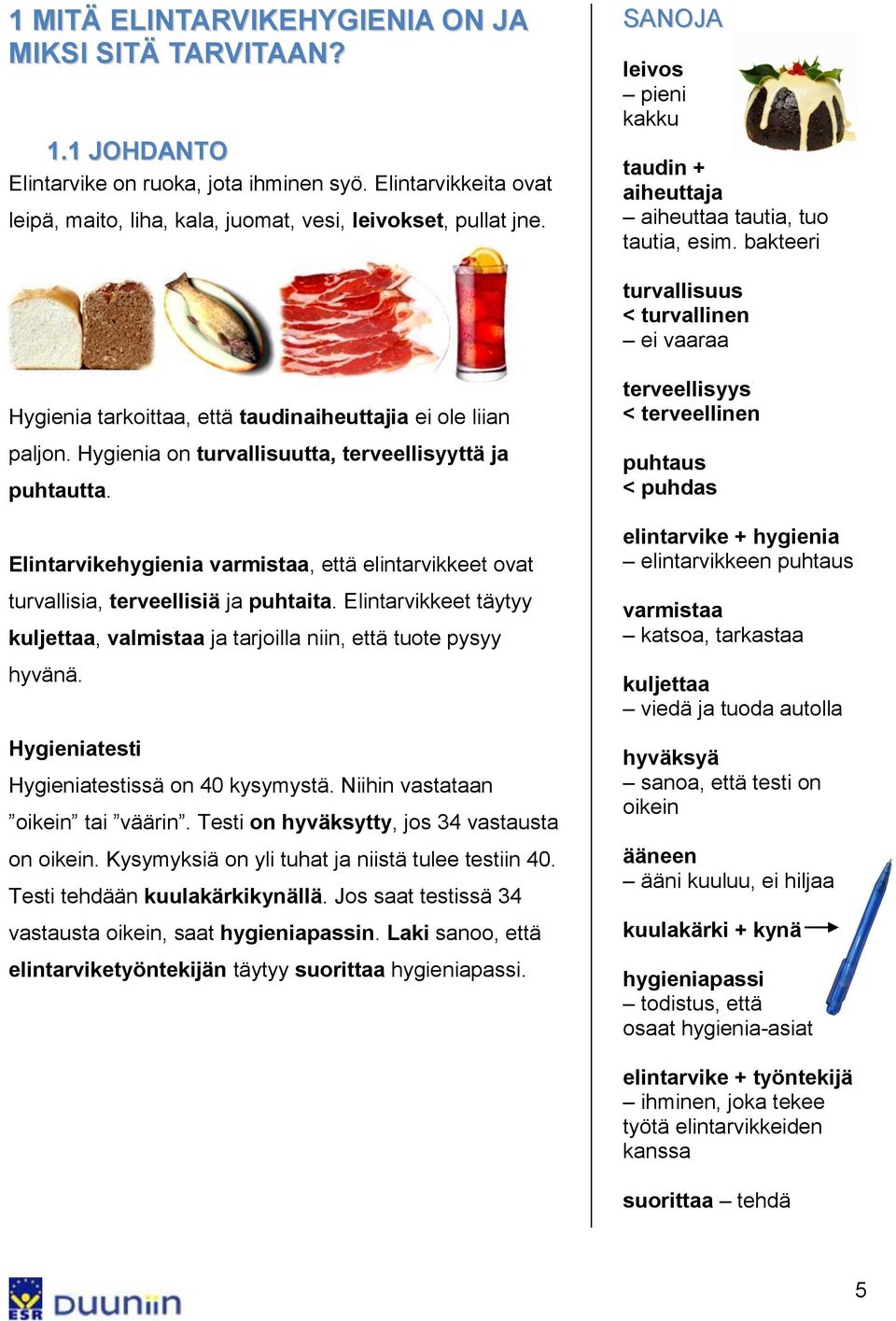 Hygienia on turvallisuutta, terveellisyyttä ja puhtautta. Elintarvikehygienia varmistaa, että elintarvikkeet ovat turvallisia, terveellisiä ja puhtaita.