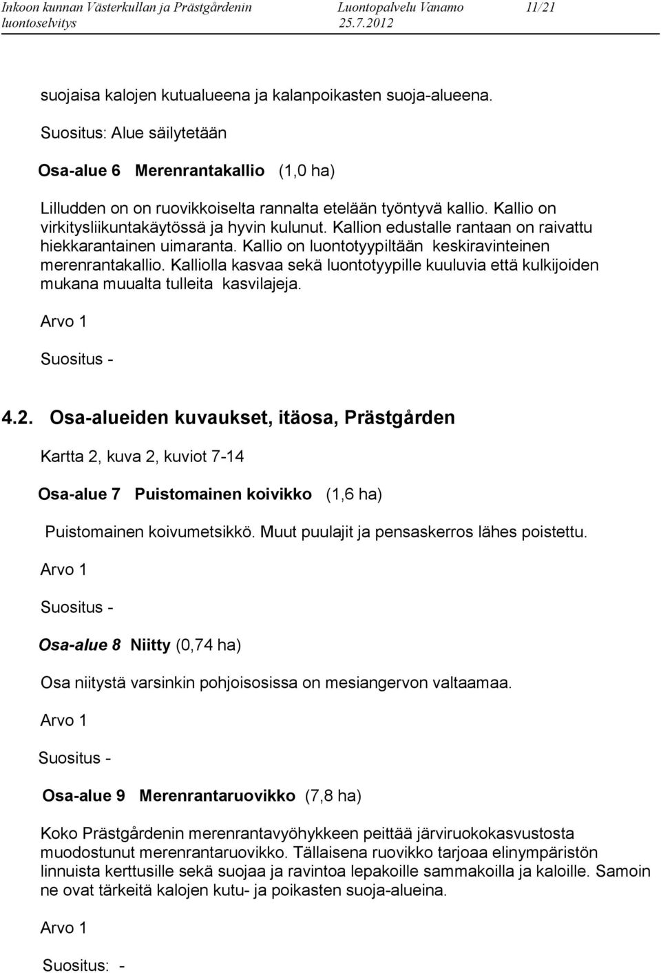 Kalliolla kasvaa sekä luontotyypille kuuluvia että kulkijoiden mukana muualta tulleita kasvilajeja. Arvo Suositus - 4.2.