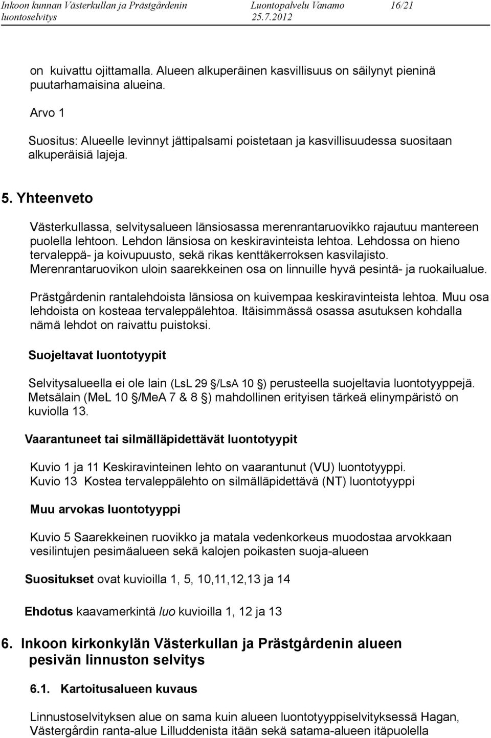 Yhteenveto Västerkullassa, selvitysalueen länsiosassa merenrantaruovikko rajautuu mantereen puolella lehtoon. Lehdon länsiosa on keskiravinteista lehtoa.