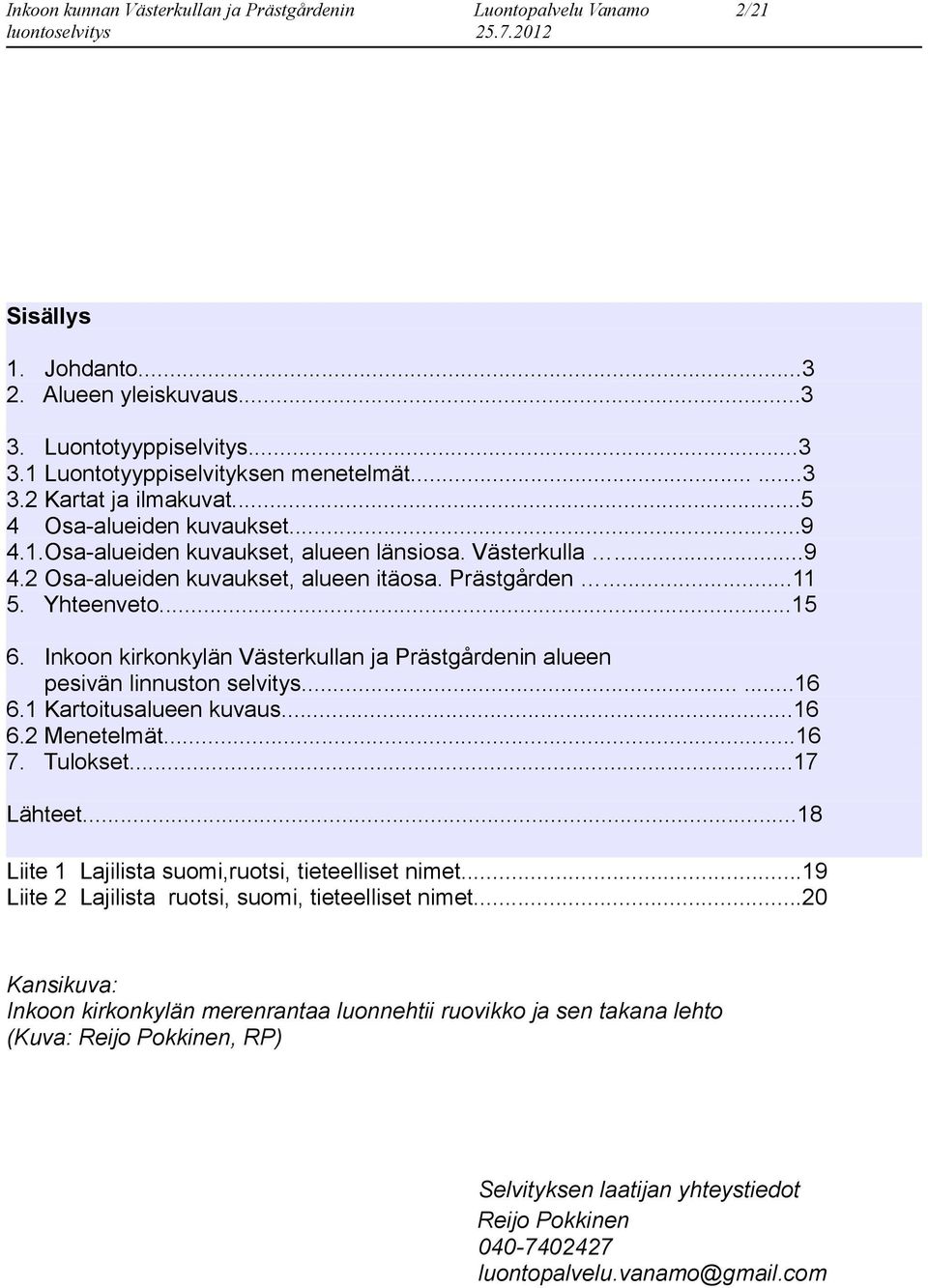 Inkoon kirkonkylän Västerkullan ja Prästgårdenin alueen pesivän linnuston selvitys......6 6. Kartoitusalueen kuvaus...6 6.2 Menetelmät...6 7. Tulokset...7 Lähteet.