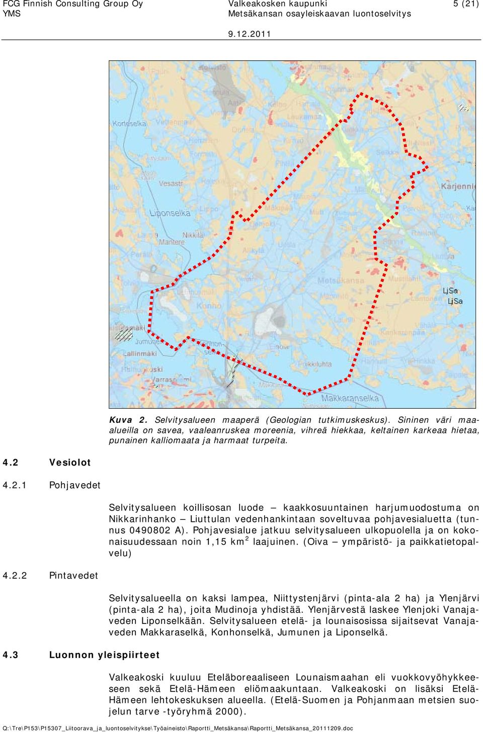 Vesiolot 4.2.1 Pohjavedet Selvitysalueen koillisosan luode kaakkosuuntainen harjumuodostuma on Nikkarinhanko Liuttulan vedenhankintaan soveltuvaa pohjavesialuetta (tunnus 0490802 A).