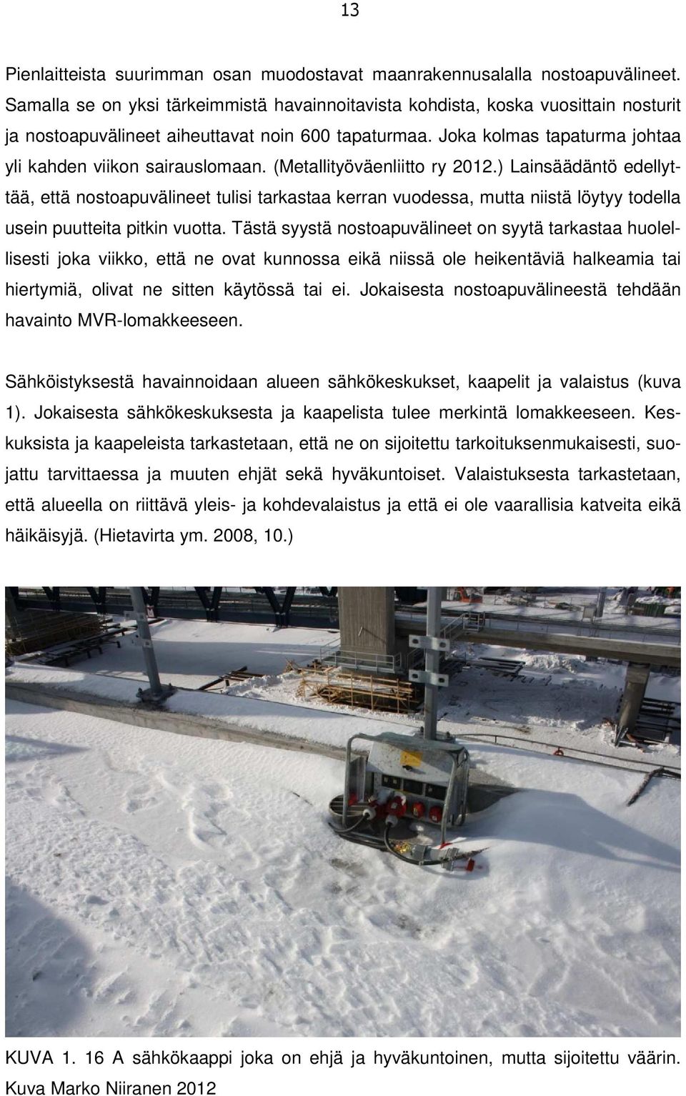 (Metallityöväenliitto ry 2012.) Lainsäädäntö edellyttää, että nostoapuvälineet tulisi tarkastaa kerran vuodessa, mutta niistä löytyy todella usein puutteita pitkin vuotta.