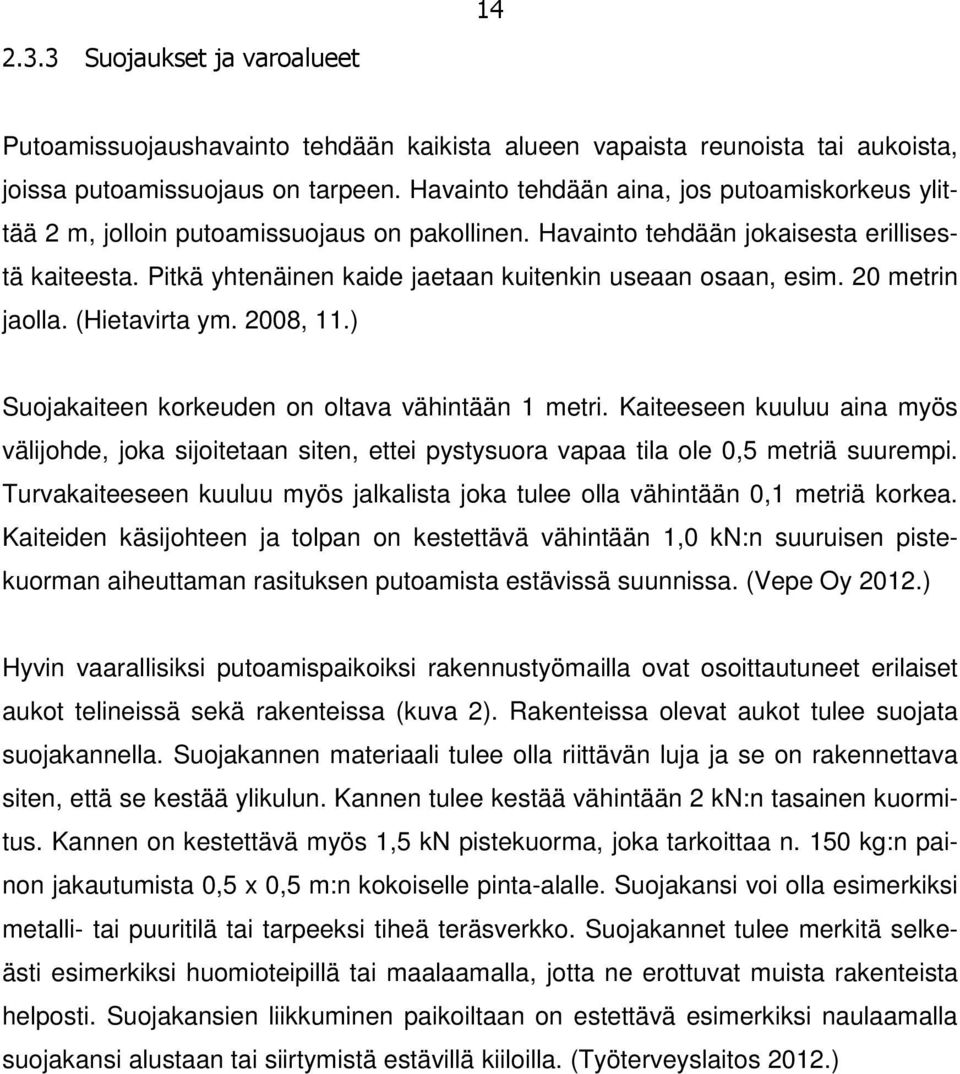 Pitkä yhtenäinen kaide jaetaan kuitenkin useaan osaan, esim. 20 metrin jaolla. (Hietavirta ym. 2008, 11.) Suojakaiteen korkeuden on oltava vähintään 1 metri.