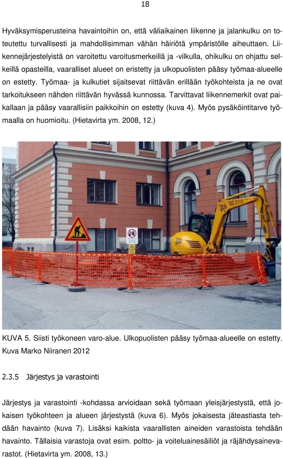 Työmaa- ja kulkutiet sijaitsevat riittävän erillään työkohteista ja ne ovat tarkoitukseen nähden riittävän hyvässä kunnossa.