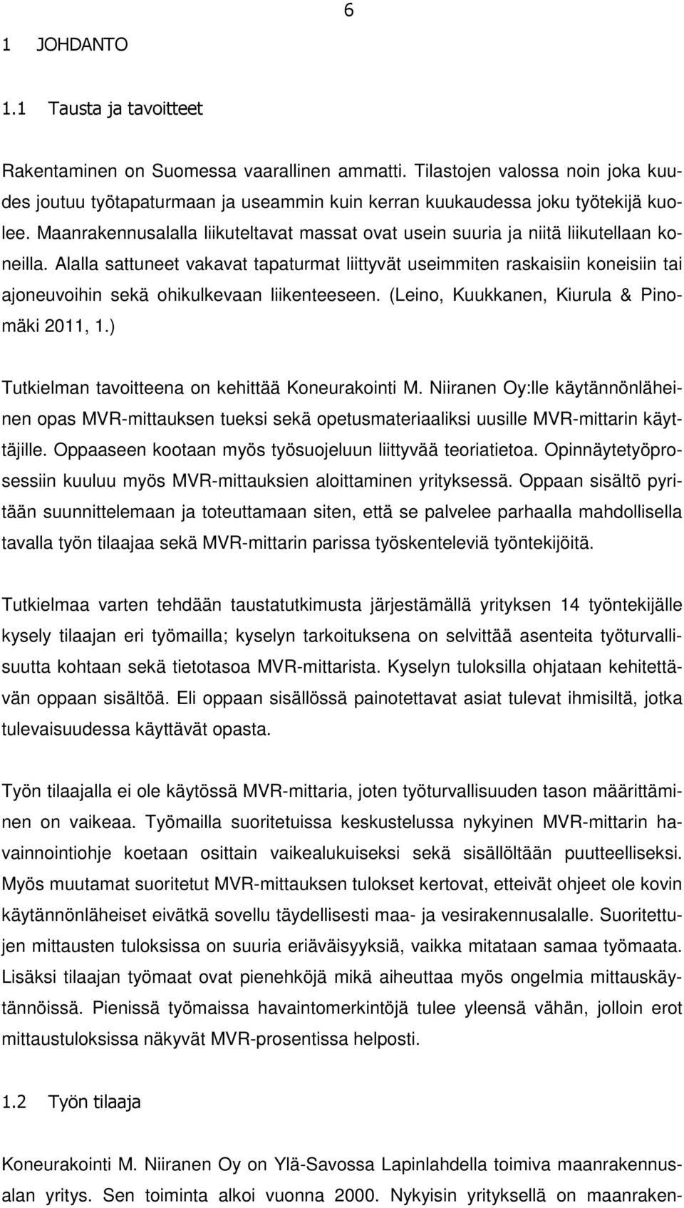 Alalla sattuneet vakavat tapaturmat liittyvät useimmiten raskaisiin koneisiin tai ajoneuvoihin sekä ohikulkevaan liikenteeseen. (Leino, Kuukkanen, Kiurula & Pinomäki 2011, 1.