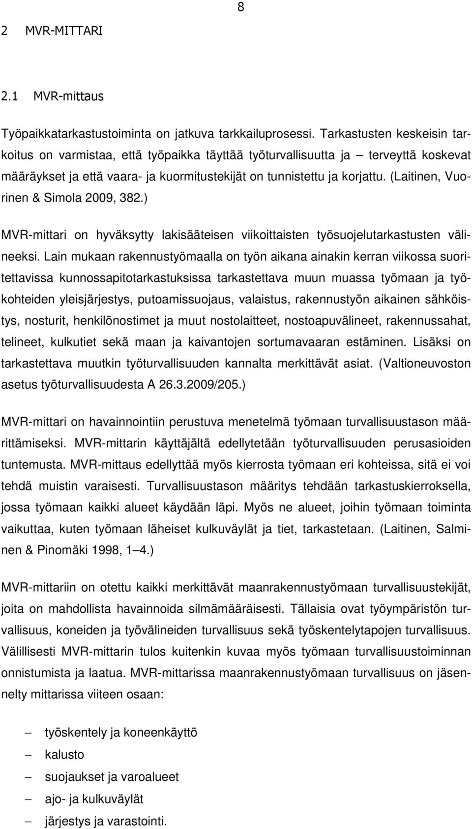 (Laitinen, Vuorinen & Simola 2009, 382.) MVR-mittari on hyväksytty lakisääteisen viikoittaisten työsuojelutarkastusten välineeksi.