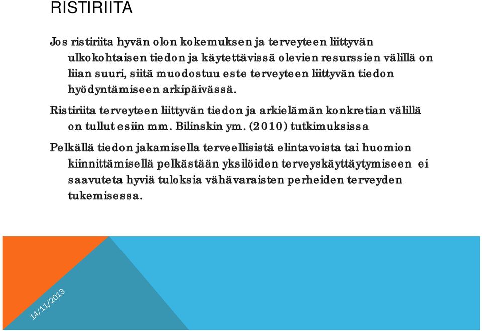 Ristiriita terveyteen liittyvän tiedon ja arkielämän konkretian välillä on tullut esiin mm. Bilinskin ym.