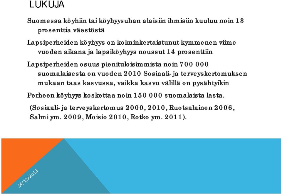 000 suomalaisesta on vuoden 2010 Sosiaali- ja terveyskertomuksen mukaan taas kasvussa, vaikka kasvu välillä on pysähtyikin Perheen