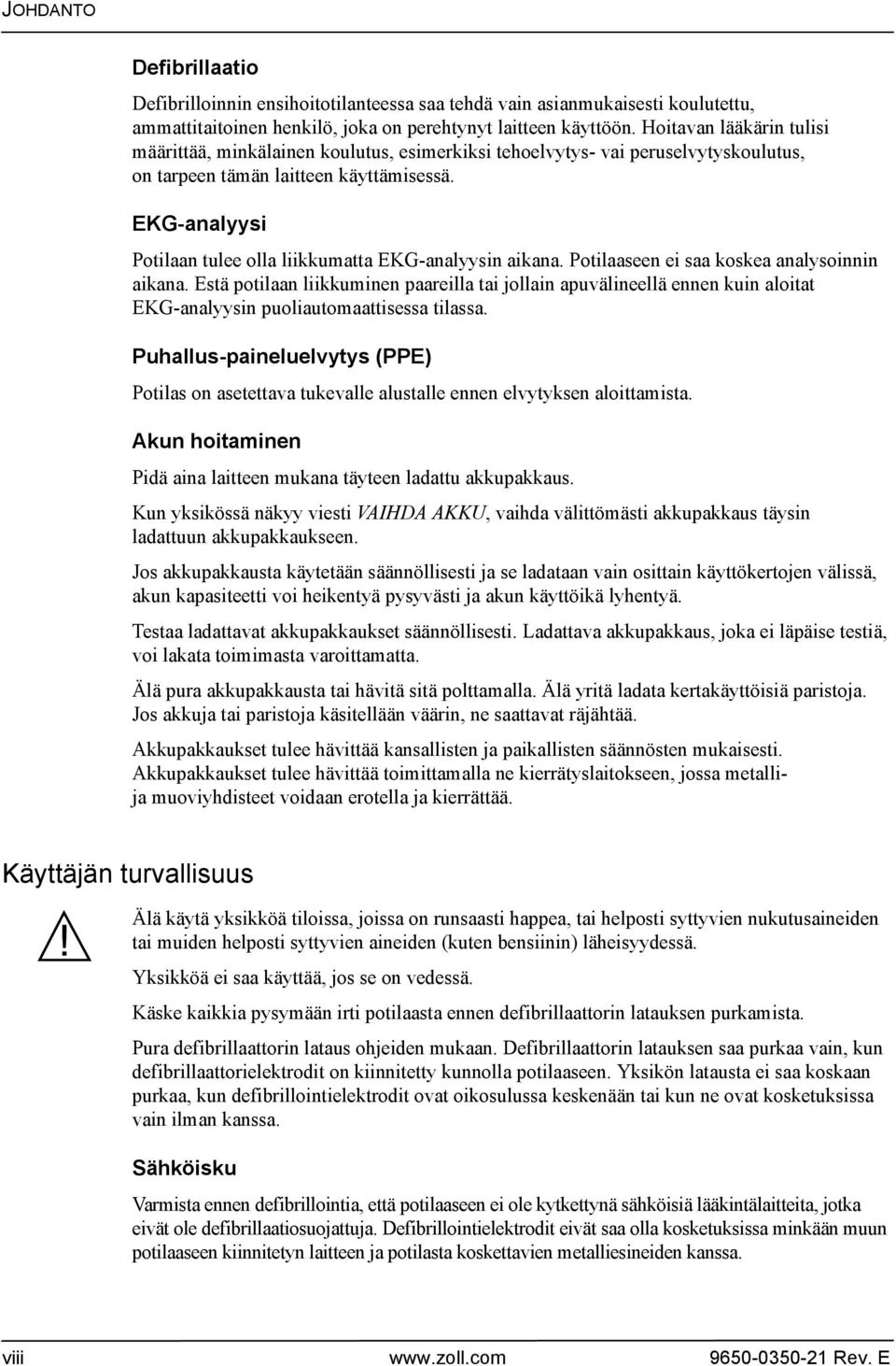 EKG-analyysi Potilaan tulee olla liikkumatta EKG-analyysin aikana. Potilaaseen ei saa koskea analysoinnin aikana.