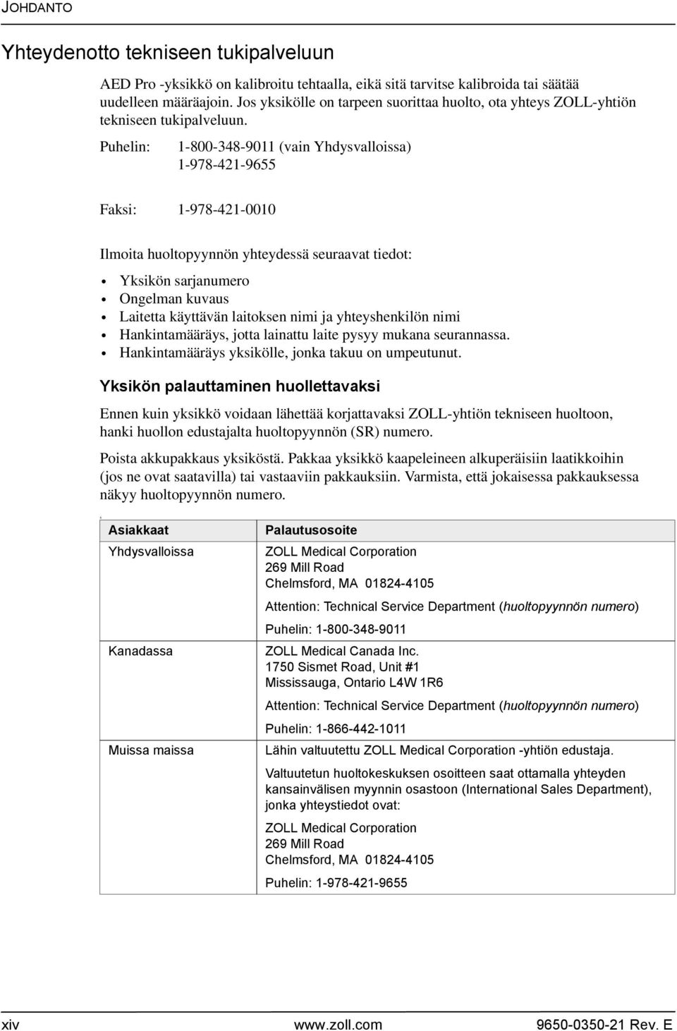 Puhelin: 1-800-348-9011 (vain Yhdysvalloissa) 1-978-421-9655 Faksi: 1-978-421-0010 Ilmoita huoltopyynnön yhteydessä seuraavat tiedot: Yksikön sarjanumero Ongelman kuvaus Laitetta käyttävän laitoksen