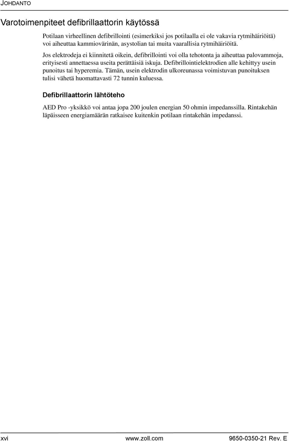 Defibrillointielektrodien alle kehittyy usein punoitus tai hyperemia. Tämän, usein elektrodin ulkoreunassa voimistuvan punoituksen tulisi vähetä huomattavasti 72 tunnin kuluessa.