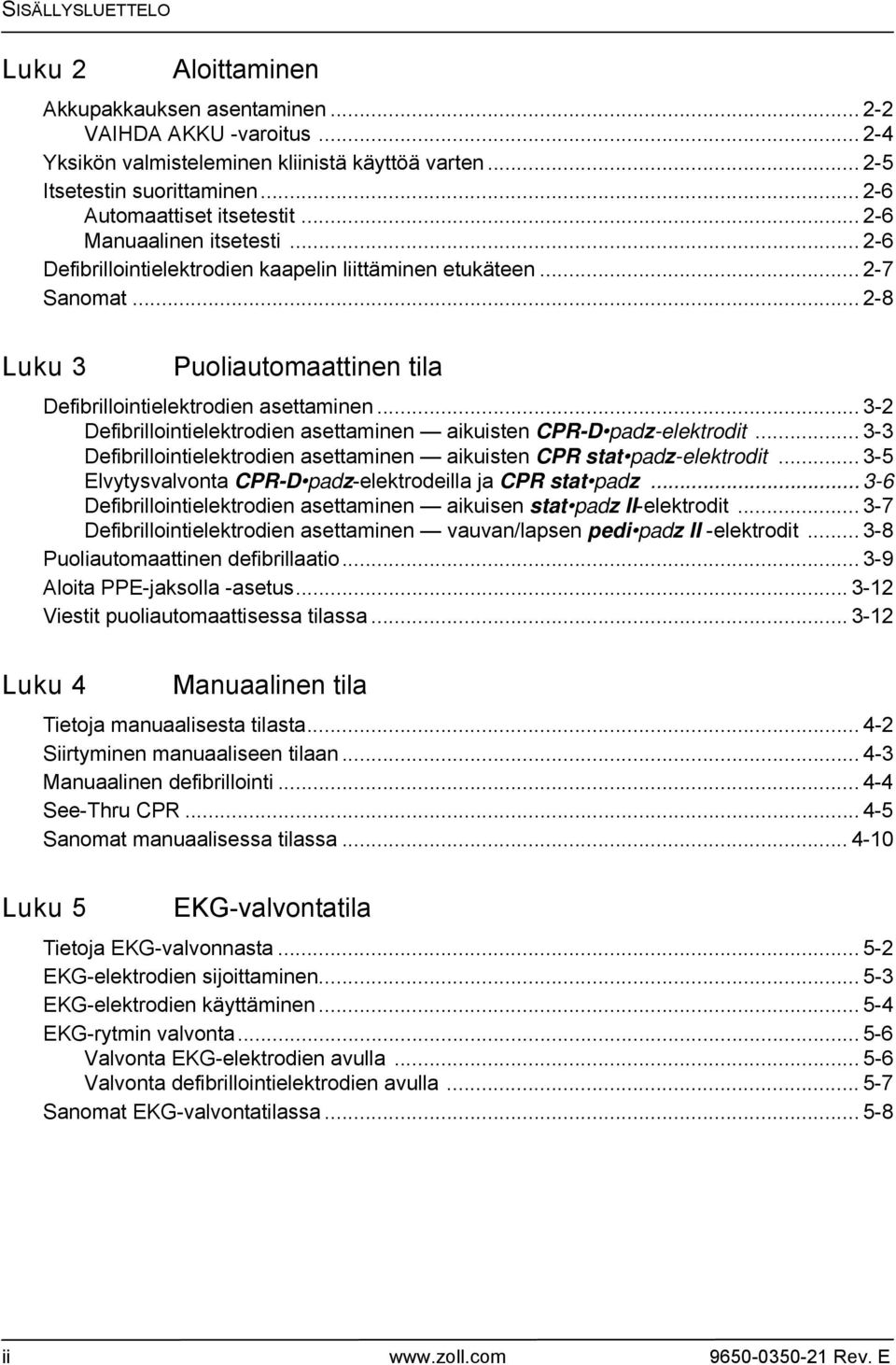 .. 2-8 Luku 3 Puoliautomaattinen tila Defibrillointielektrodien asettaminen... 3-2 Defibrillointielektrodien asettaminen aikuisten CPR-D padz-elektrodit.