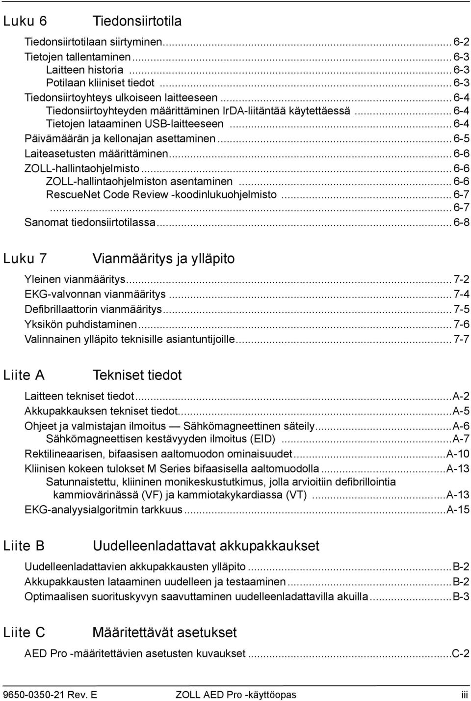 .. 6-6 ZOLL-hallintaohjelmisto... 6-6 ZOLL-hallintaohjelmiston asentaminen... 6-6 RescueNet Code Review -koodinlukuohjelmisto... 6-7... 6-7 Sanomat tiedonsiirtotilassa.