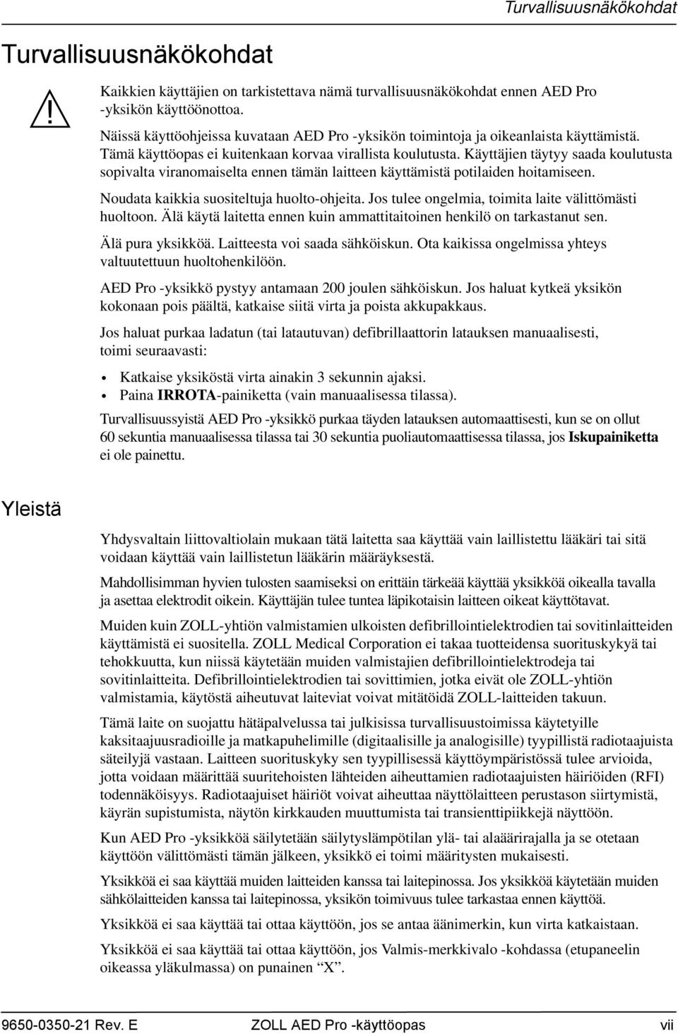 Käyttäjien täytyy saada koulutusta sopivalta viranomaiselta ennen tämän laitteen käyttämistä potilaiden hoitamiseen. Noudata kaikkia suositeltuja huolto-ohjeita.