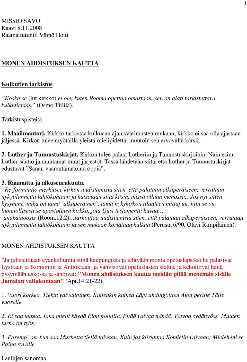 Kirkko tarkistaa kulkuaan ajan vaatimusten mukaan; kirkko ei saa olla ajastaan jäljessä. Kirkon tulee myötäillä yleistä mielipidettä, muutoin sen arvovalta kärsii. 2. Luther ja Tunnustuskirjat.