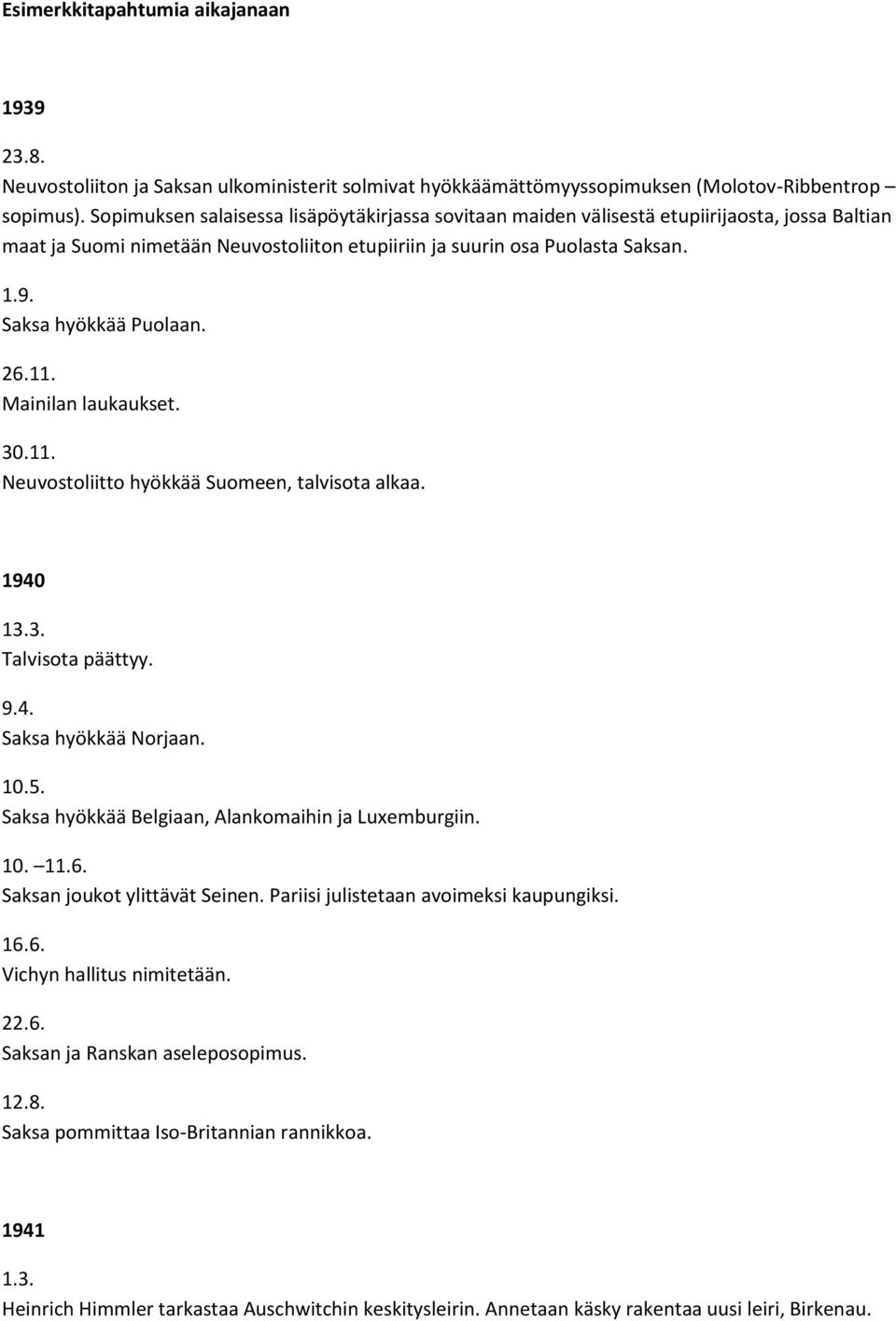 Saksa hyökkää Puolaan. 26.11. Mainilan laukaukset. 30.11. Neuvostoliitto hyökkää Suomeen, talvisota alkaa. 1940 13.3. Talvisota päättyy. 9.4. Saksa hyökkää Norjaan. 10.5.