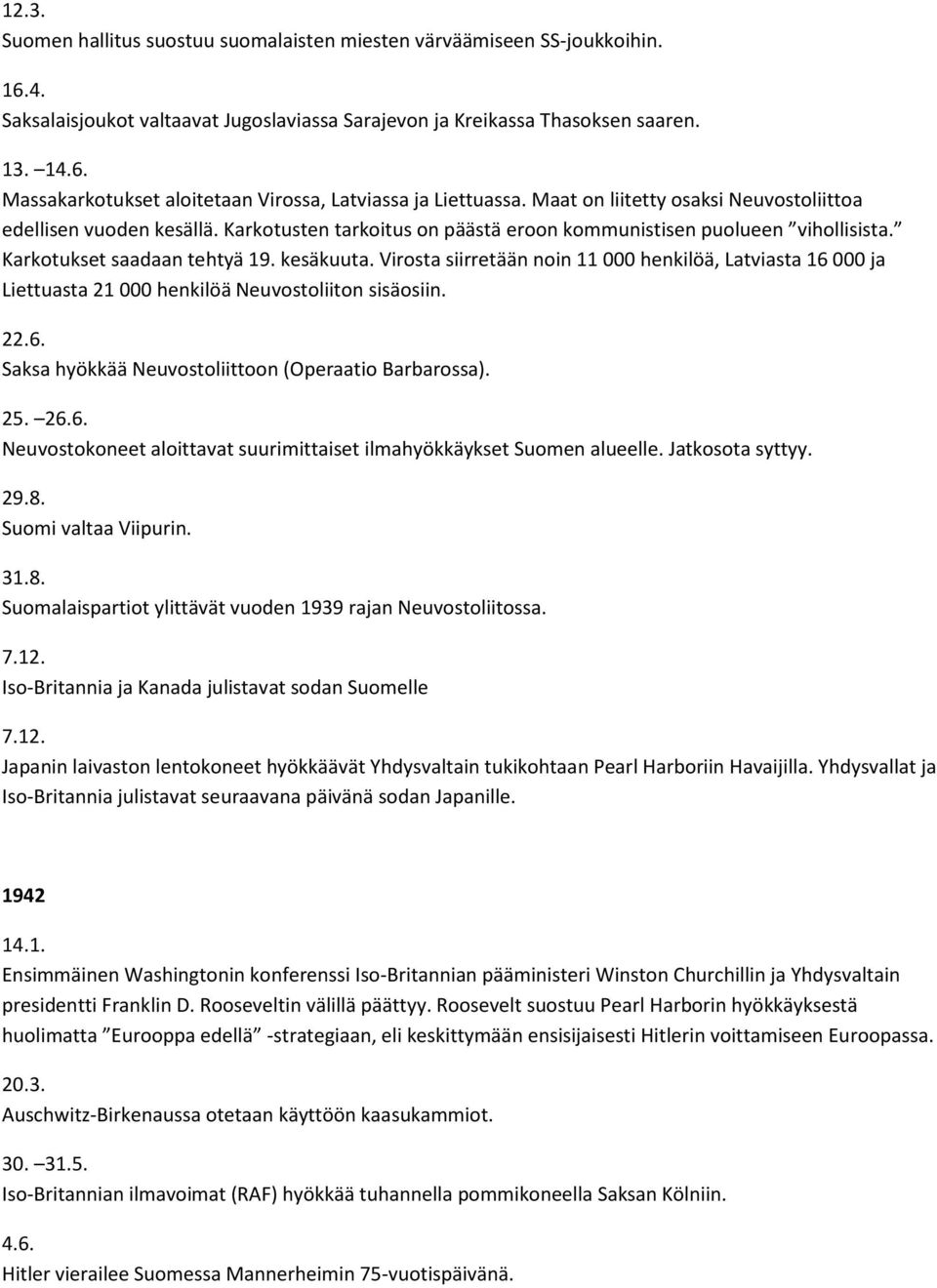 Virosta siirretään noin 11 000 henkilöä, Latviasta 16 000 ja Liettuasta 21 000 henkilöä Neuvostoliiton sisäosiin. 22.6. Saksa hyökkää Neuvostoliittoon (Operaatio Barbarossa). 25. 26.6. Neuvostokoneet aloittavat suurimittaiset ilmahyökkäykset Suomen alueelle.