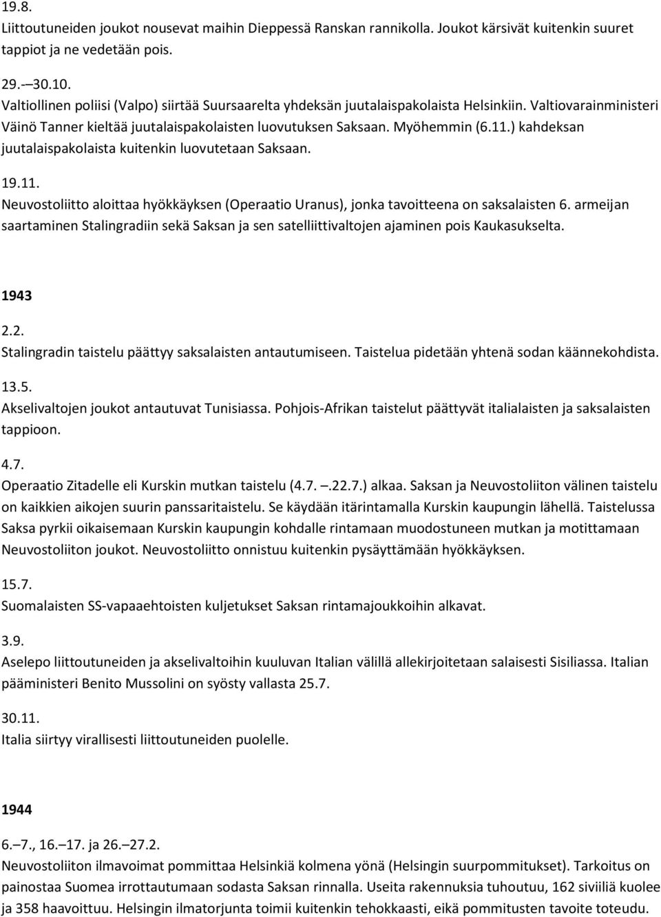 ) kahdeksan juutalaispakolaista kuitenkin luovutetaan Saksaan. 19.11. Neuvostoliitto aloittaa hyökkäyksen (Operaatio Uranus), jonka tavoitteena on saksalaisten 6.