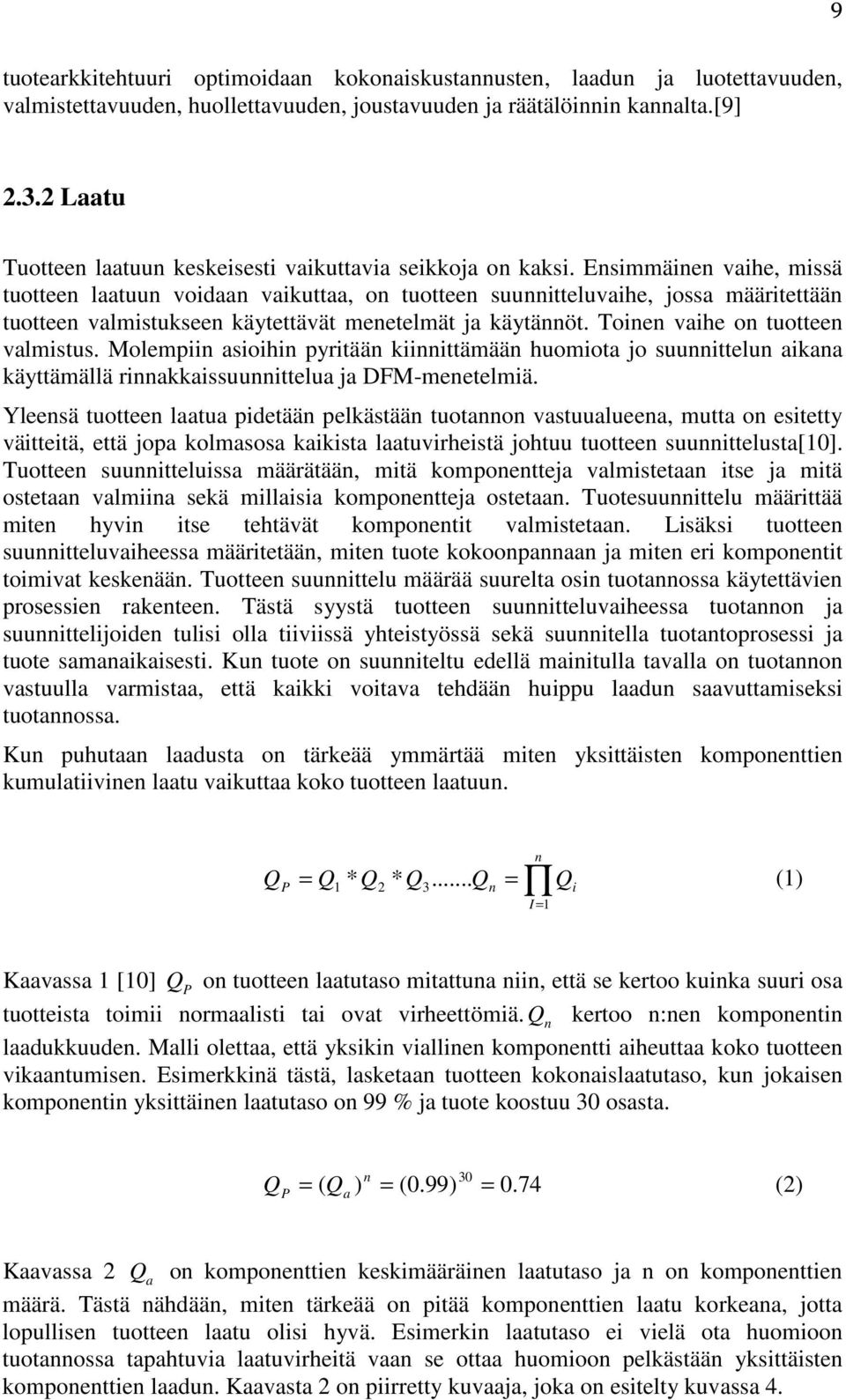 Ensimmäinen vaihe, missä tuotteen laatuun voidaan vaikuttaa, on tuotteen suunnitteluvaihe, jossa määritettään tuotteen valmistukseen käytettävät menetelmät ja käytännöt.