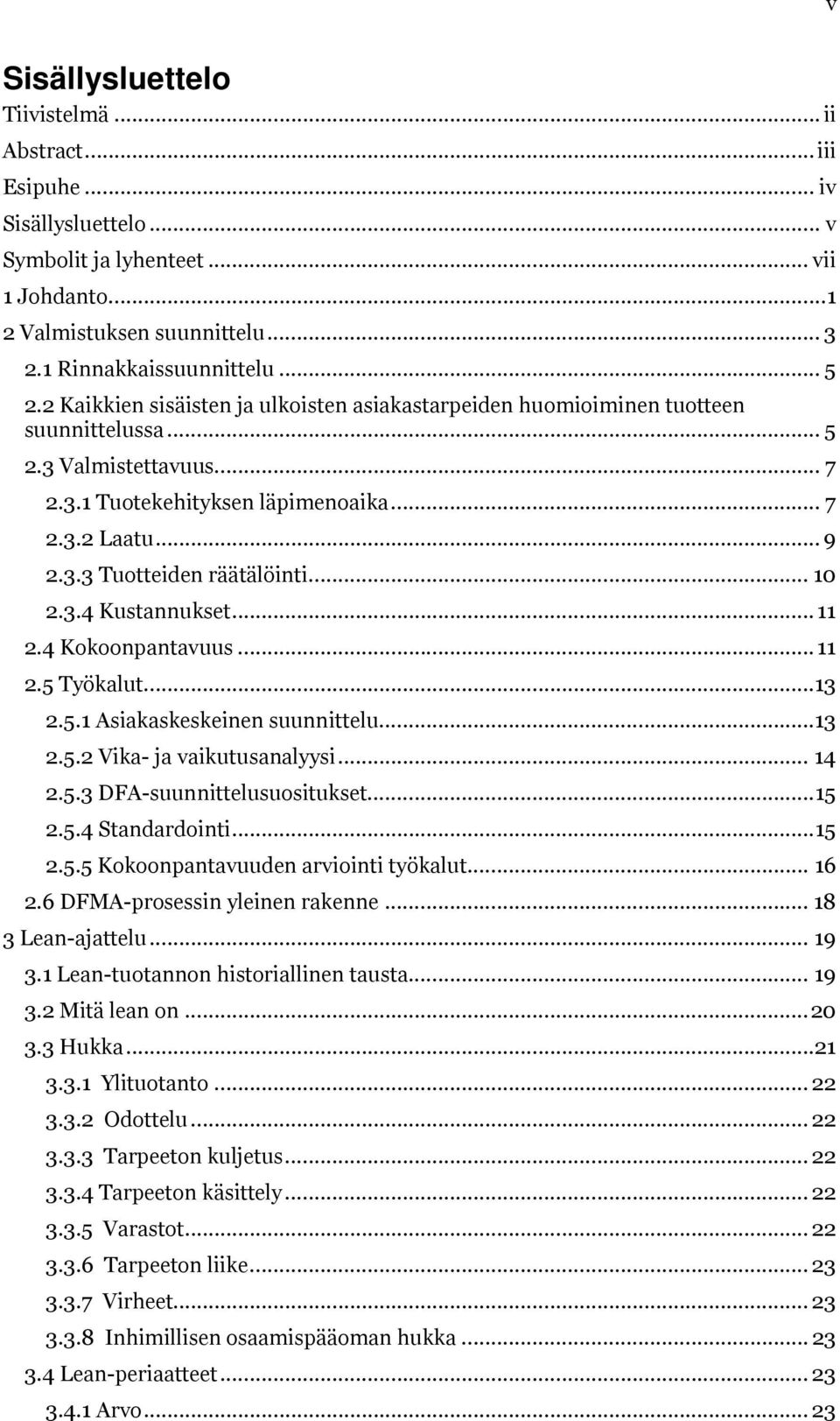 .. 10 2.3.4 Kustannukset... 11 2.4 Kokoonpantavuus... 11 2.5 Työkalut...13 2.5.1 Asiakaskeskeinen suunnittelu...13 2.5.2 Vika- ja vaikutusanalyysi... 14 2.5.3 DFA-suunnittelusuositukset...15 2.5.4 Standardointi.