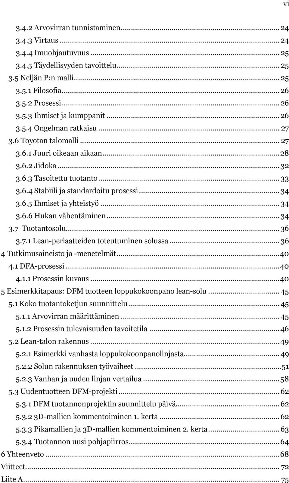 .. 34 3.6.6 Hukan vähentäminen... 34 3.7 Tuotantosolu... 36 3.7.1 Lean-periaatteiden toteutuminen solussa... 36 4 Tutkimusaineisto ja -menetelmät...40 4.1 DFA-prosessi...40 4.1.1 Prosessin kuvaus.