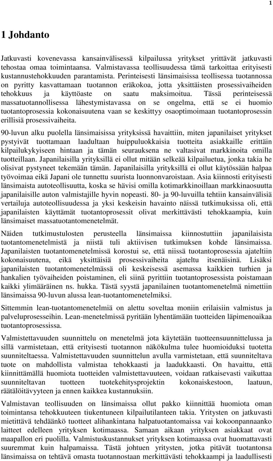 Perinteisesti länsimaisissa teollisessa tuotannossa on pyritty kasvattamaan tuotannon eräkokoa, jotta yksittäisten prosessivaiheiden tehokkuus ja käyttöaste on saatu maksimoitua.