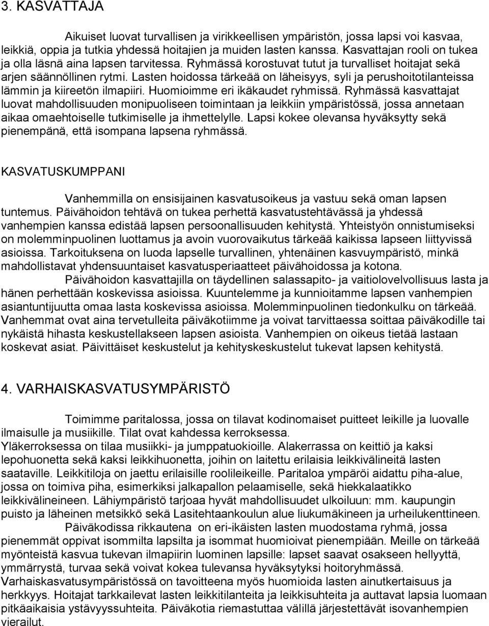 Lasten hoidossa tärkeää on läheisyys, syli ja perushoitotilanteissa lämmin ja kiireetön ilmapiiri. Huomioimme eri ikäkaudet ryhmissä.