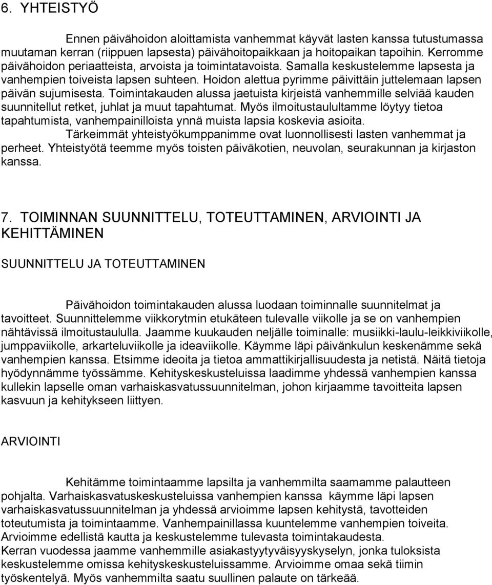 Hoidon alettua pyrimme päivittäin juttelemaan lapsen päivän sujumisesta. Toimintakauden alussa jaetuista kirjeistä vanhemmille selviää kauden suunnitellut retket, juhlat ja muut tapahtumat.