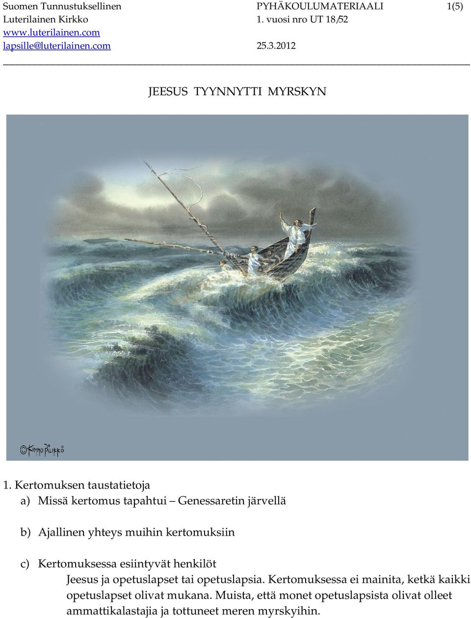kertomuksiin c) Kertomuksessa esiintyvät henkilöt Jeesus ja opetuslapset tai opetuslapsia.