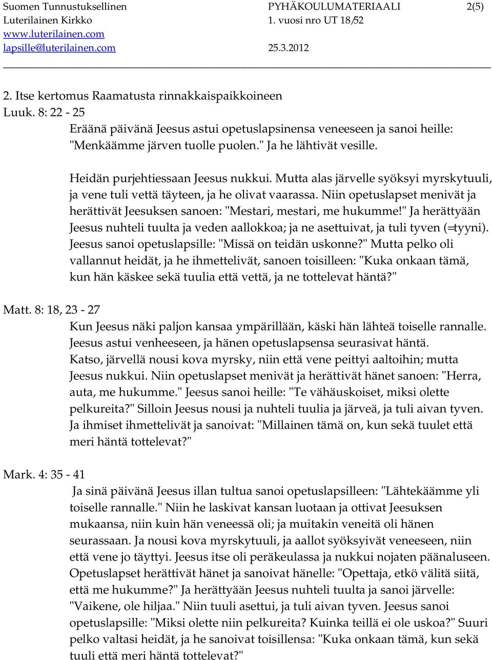Mutta alas järvelle syöksyi myrskytuuli, ja vene tuli vettä täyteen, ja he olivat vaarassa. Niin opetuslapset menivät ja herättivät Jeesuksen sanoen: "Mestari, mestari, me hukumme!