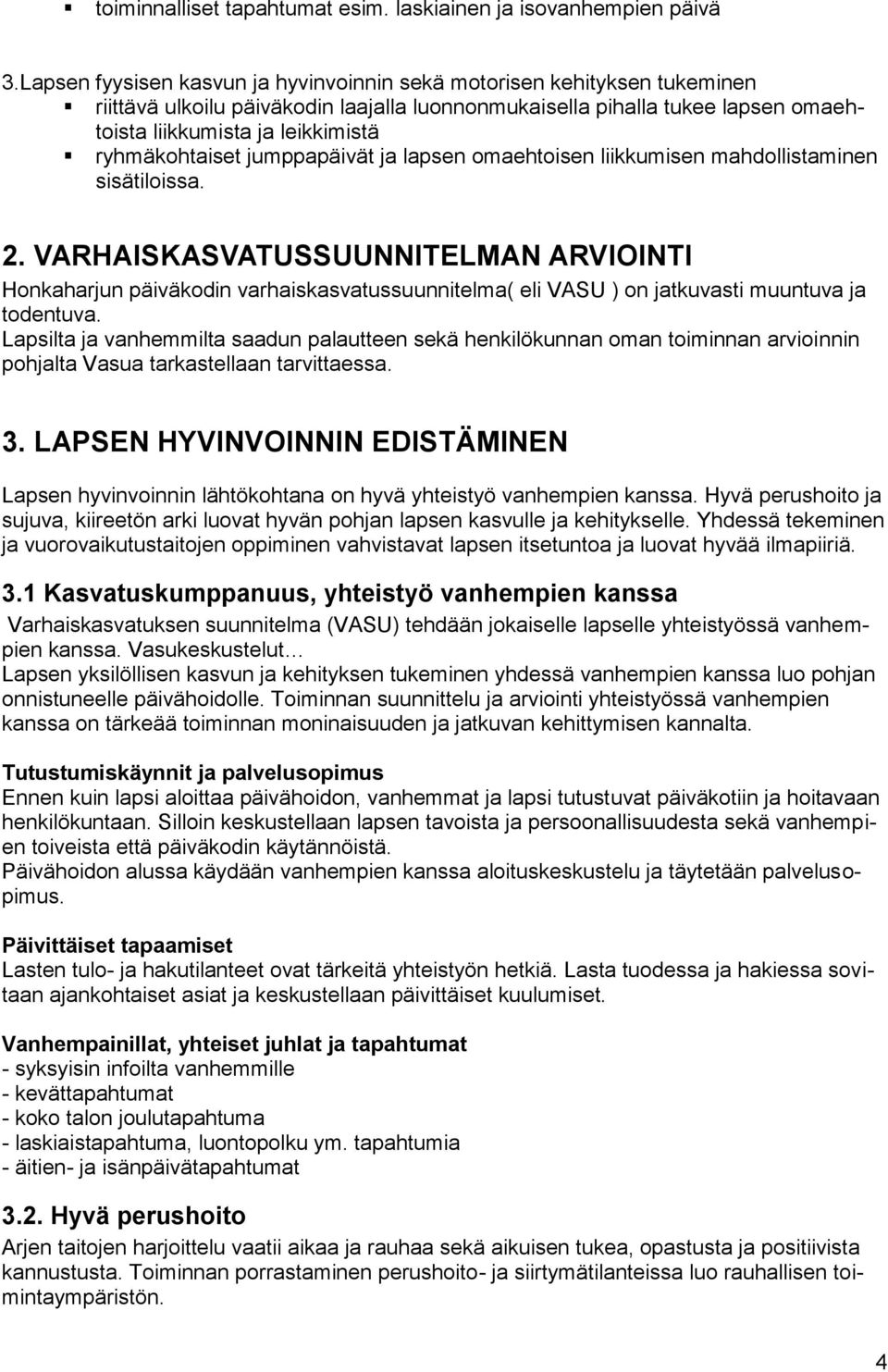 ryhmäkohtaiset jumppapäivät ja lapsen omaehtoisen liikkumisen mahdollistaminen sisätiloissa. 2.