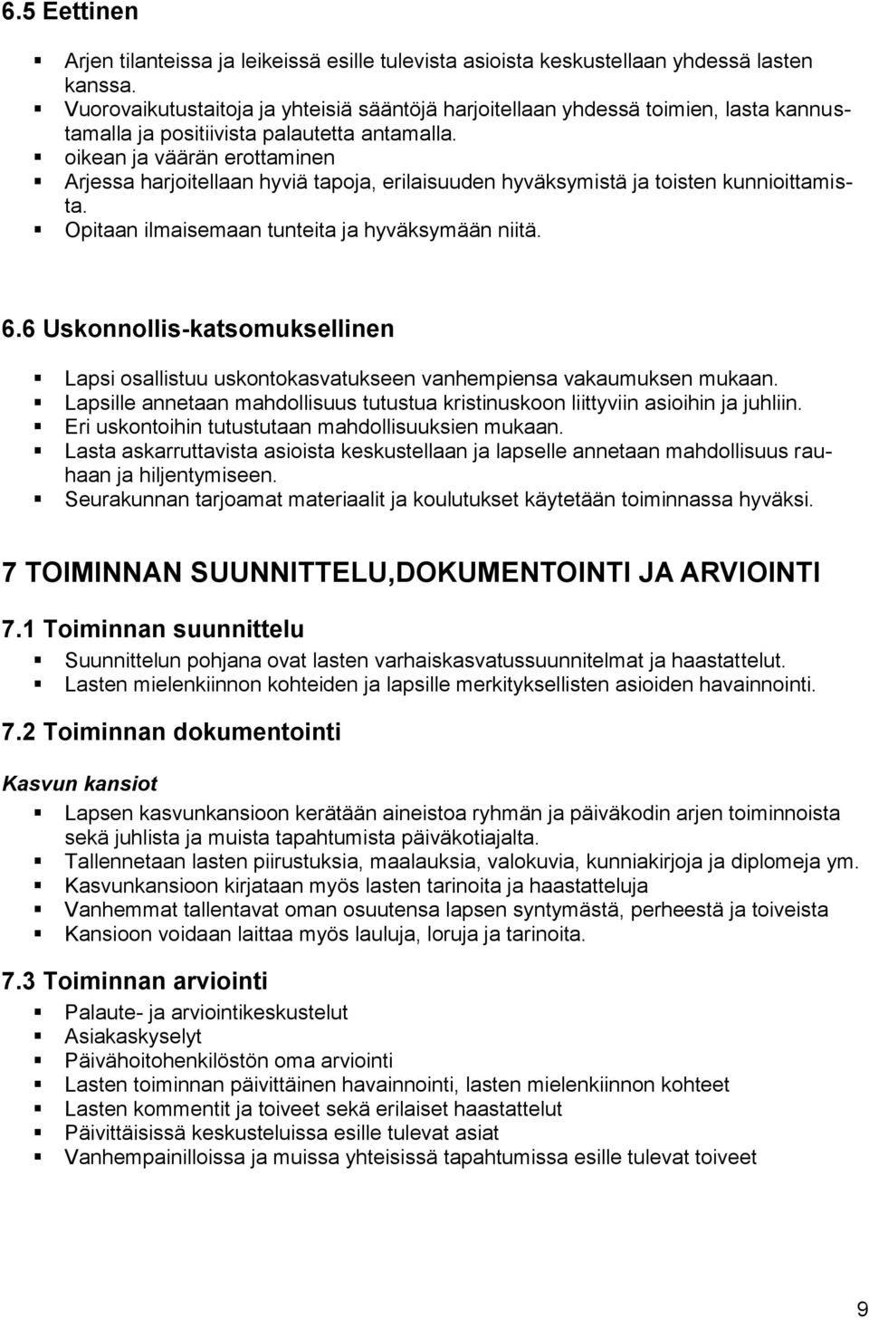 oikean ja väärän erottaminen Arjessa harjoitellaan hyviä tapoja, erilaisuuden hyväksymistä ja toisten kunnioittamista. Opitaan ilmaisemaan tunteita ja hyväksymään niitä. 6.