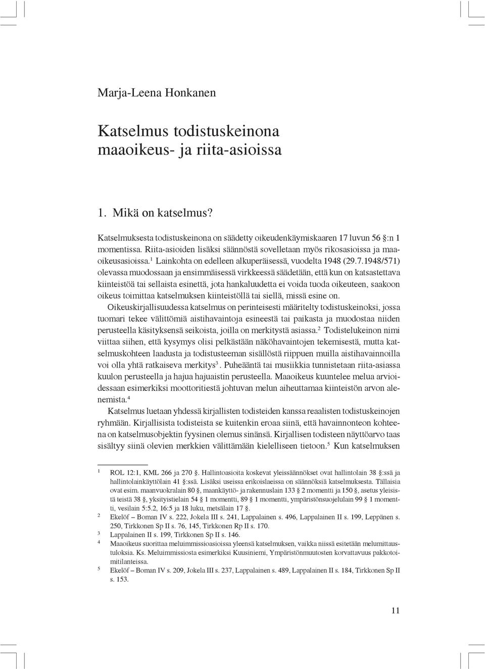 1948/571) olevassa muodossaan ja ensimmäisessä virkkeessä säädetään, että kun on katsastettava kiinteistöä tai sellaista esinettä, jota hankaluudetta ei voida tuoda oikeuteen, saakoon oikeus