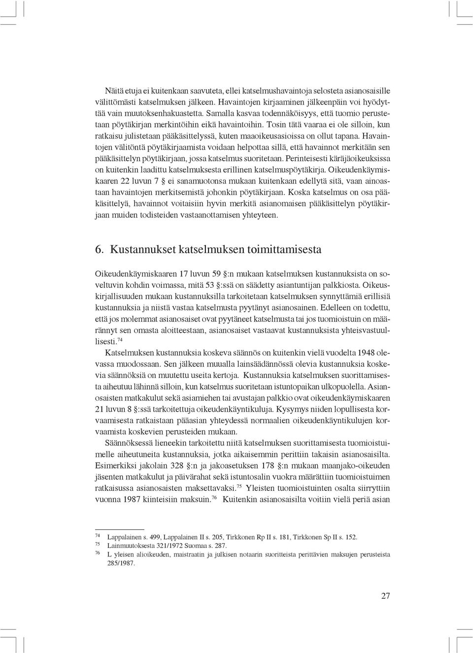 Tosin tätä vaaraa ei ole silloin, kun ratkaisu julistetaan pääkäsittelyssä, kuten maaoikeusasioissa on ollut tapana.