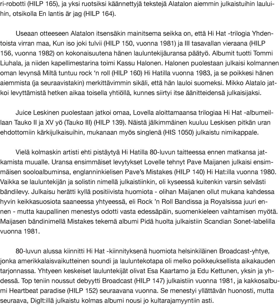 on kokonaisuutena hänen lauluntekijäuransa päätyö. Albumit tuotti Tommi Liuhala, ja niiden kapellimestarina toimi Kassu Halonen.