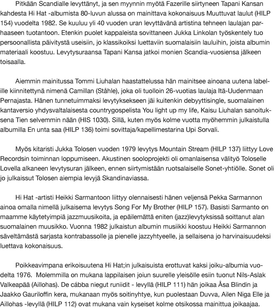 Etenkin puolet kappaleista sovittaneen Jukka Linkolan työskentely tuo persoonallista päivitystä useisiin, jo klassikoiksi luettaviin suomalaisiin lauluihin, joista albumin materiaali koostuu.