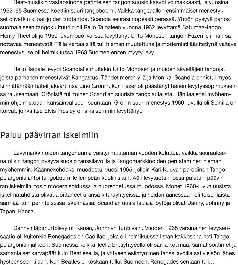 Yhtiön pysyvä panos suomalaiseen tangokulttuuriin oli Reijo Taipaleen vuonna 1962 levyttämä Satumaa-tango.