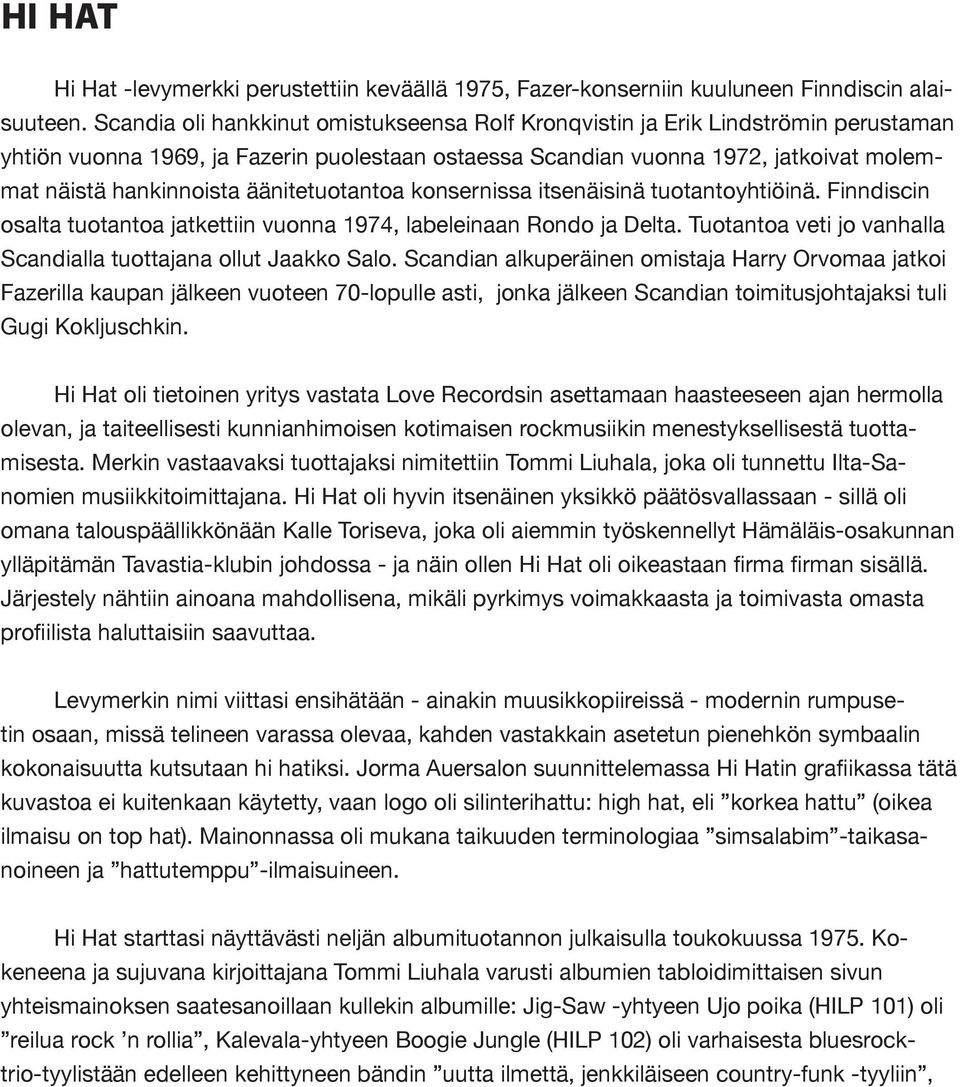 äänitetuotantoa konsernissa itsenäisinä tuotantoyhtiöinä. Finndiscin osalta tuotantoa jatkettiin vuonna 1974, labeleinaan Rondo ja Delta.