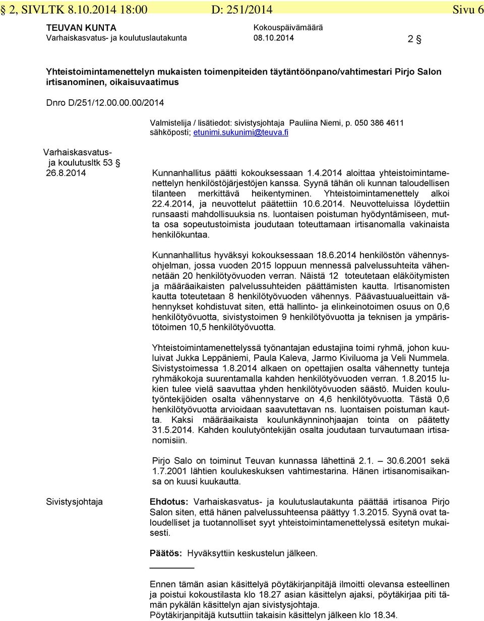 Syynä tähän oli kunnan taloudellisen tilanteen merkittävä heikentyminen. Yhteistoimintamenettely alkoi 22.4.2014, ja neuvottelut päätettiin 10.6.2014. Neuvotteluissa löydettiin runsaasti mahdollisuuksia ns.