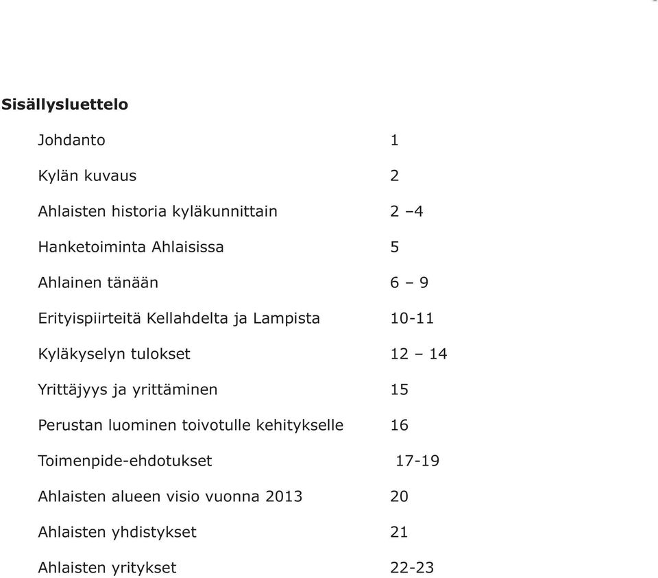 tulokset 12 14 Yrittäjyys ja yrittäminen 15 Perustan luominen toivotulle kehitykselle 16