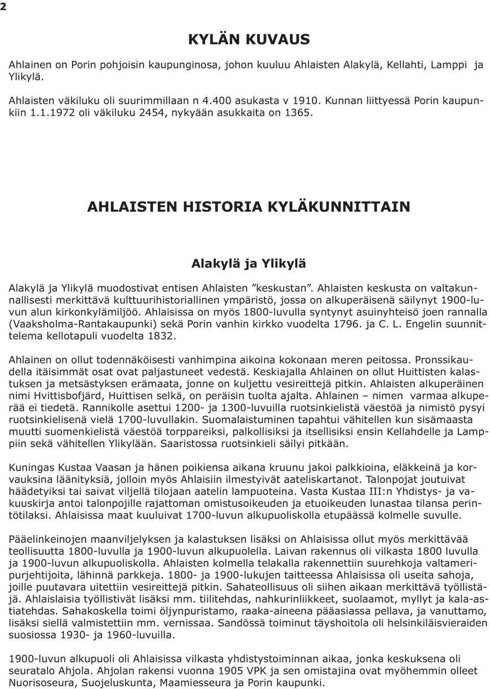 AHLAISTEN HISTORIA KYLÄKUNNITTAIN Alakylä ja Ylikylä Alakylä ja Ylikylä muodostivat entisen Ahlaisten keskustan.