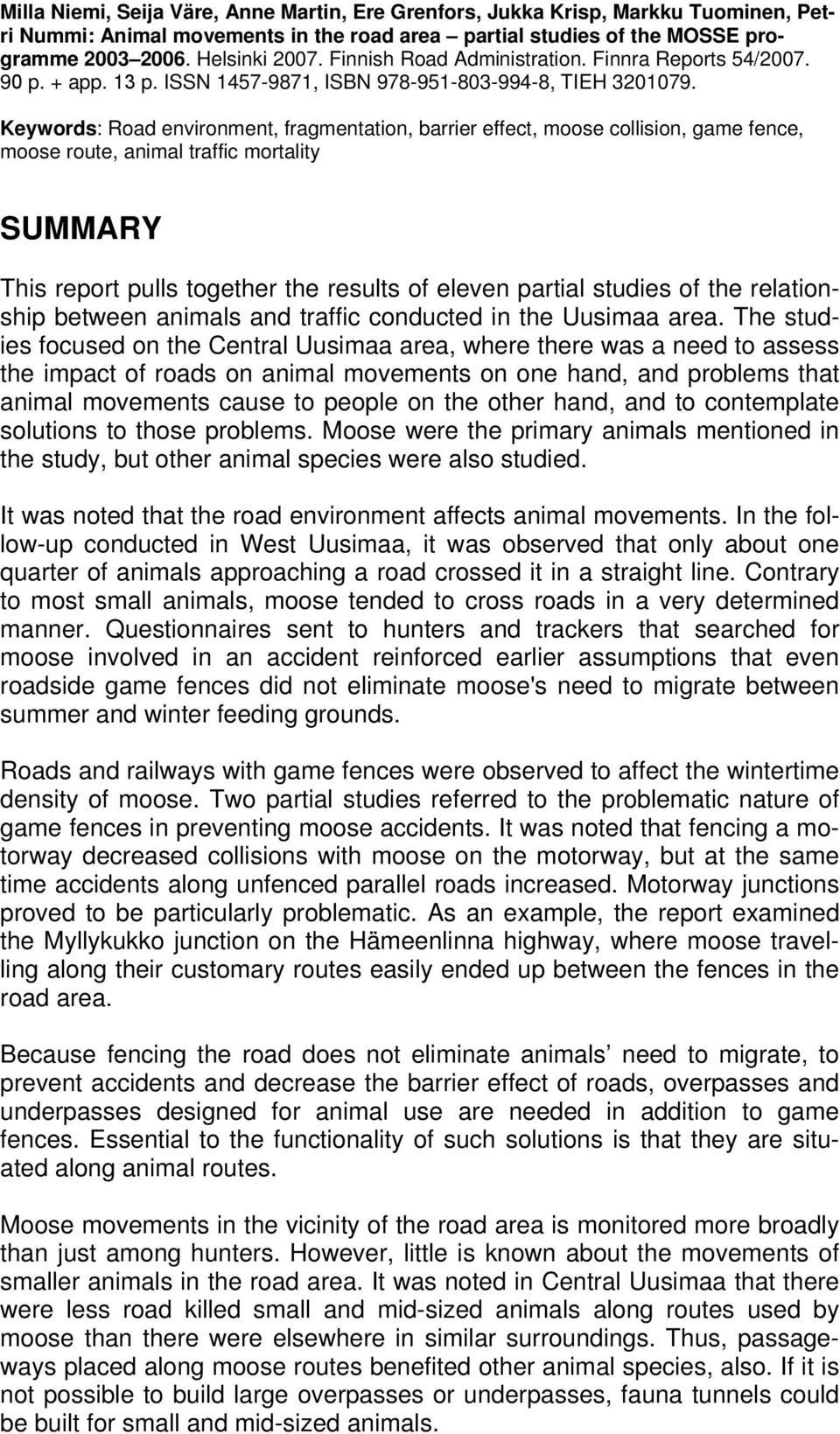 Keywords: Road environment, fragmentation, barrier effect, moose collision, game fence, moose route, animal traffic mortality SUMMARY This report pulls together the results of eleven partial studies