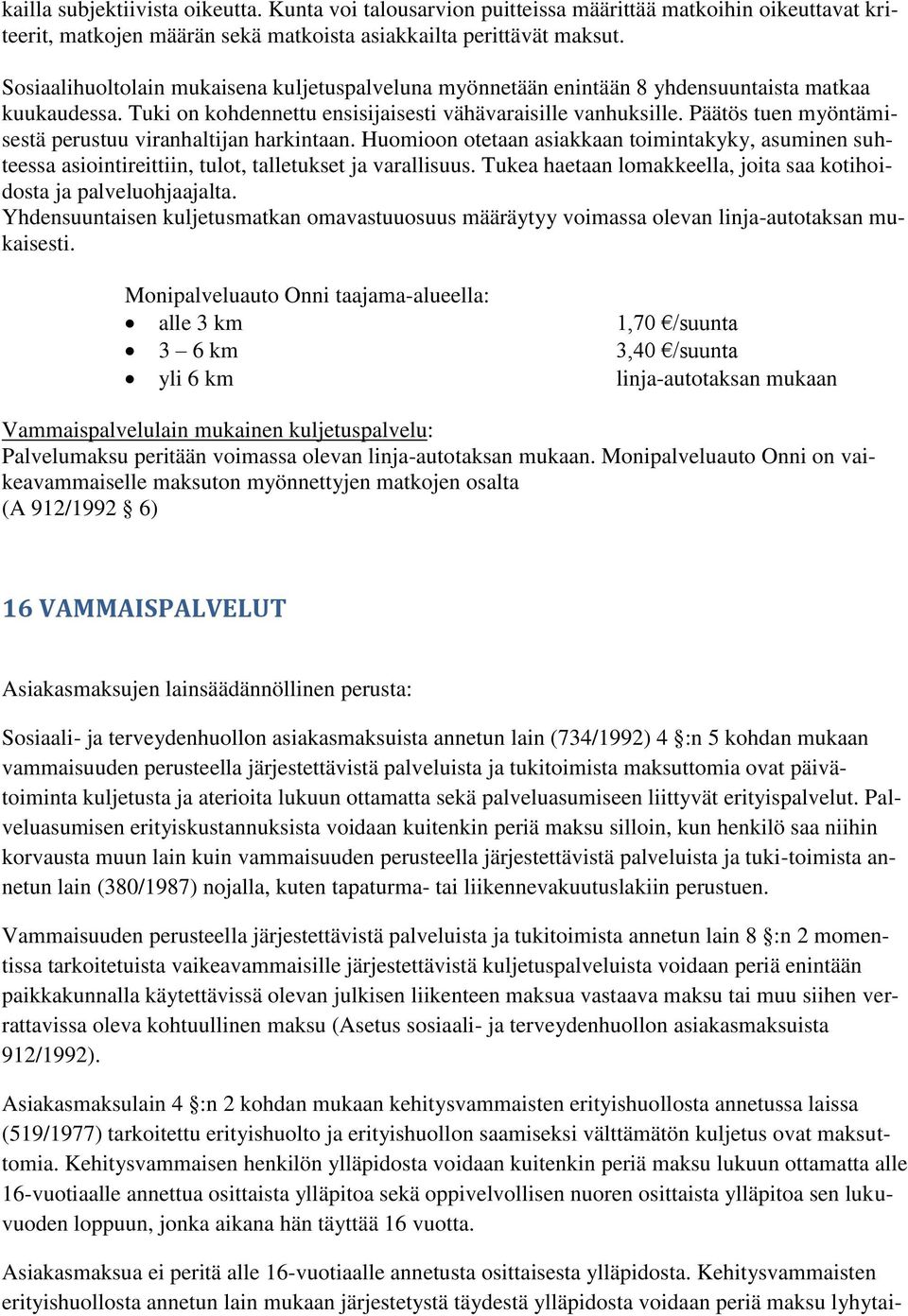 Päätös tuen myöntämisestä perustuu viranhaltijan harkintaan. Huomioon otetaan asiakkaan toimintakyky, asuminen suhteessa asiointireittiin, tulot, talletukset ja varallisuus.