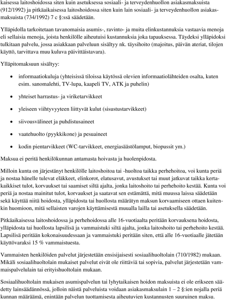 Ylläpidolla tarkoitetaan tavanomaisia asumis-, ravinto- ja muita elinkustannuksia vastaavia menoja eli sellaisia menoja, joista henkilölle aiheutuisi kustannuksia joka tapauksessa.