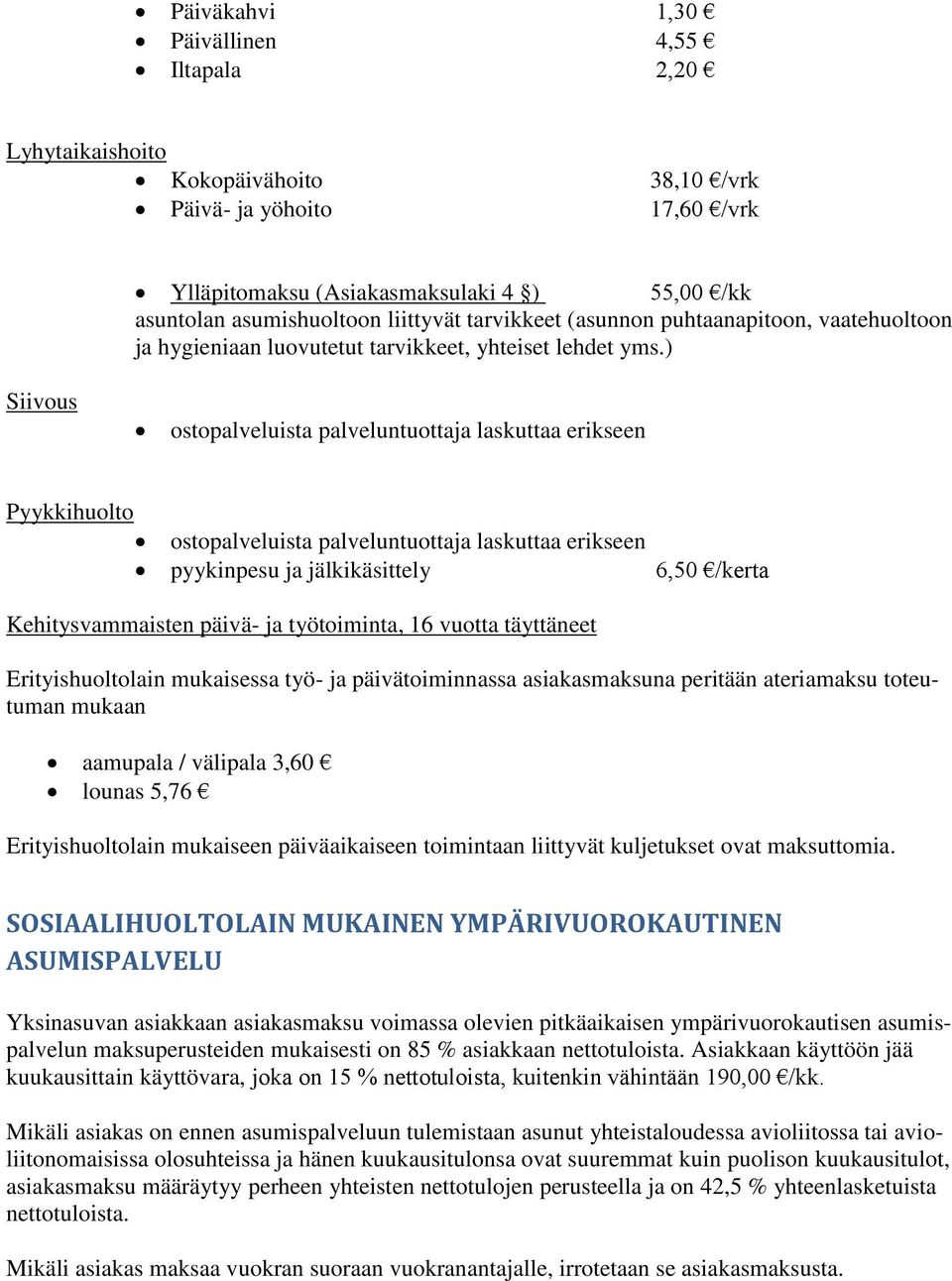 ) Siivous ostopalveluista palveluntuottaja laskuttaa erikseen Pyykkihuolto ostopalveluista palveluntuottaja laskuttaa erikseen pyykinpesu ja jälkikäsittely 6,50 /kerta Kehitysvammaisten päivä- ja